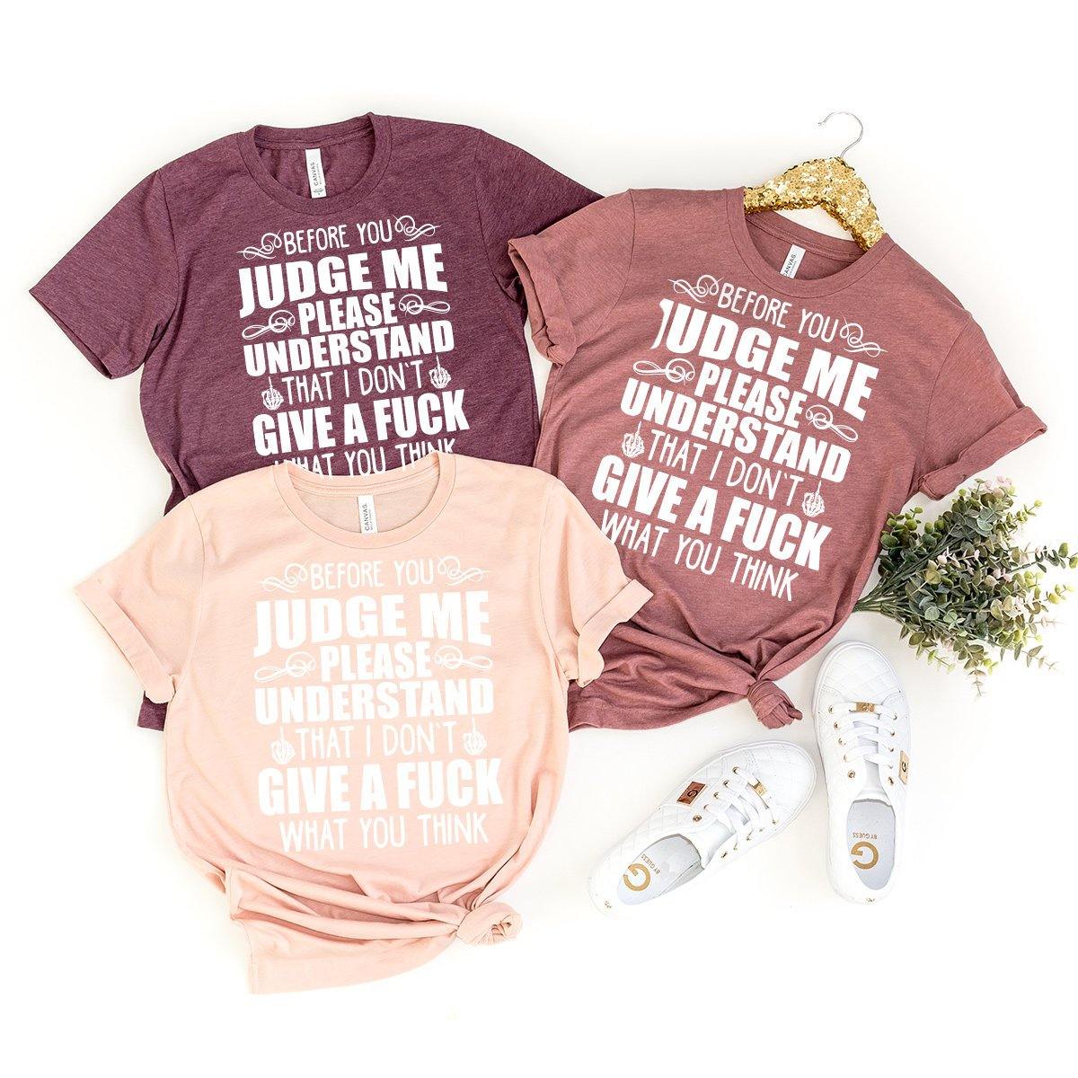 Before You Judge Me Shirt, IDGAF Shirt, Sarcastic Shirt, Don't Judge Me Shirt, Funny Shirt, I Don't Give A Fuck Shirt, Motivational Shirt - Fastdeliverytees.com