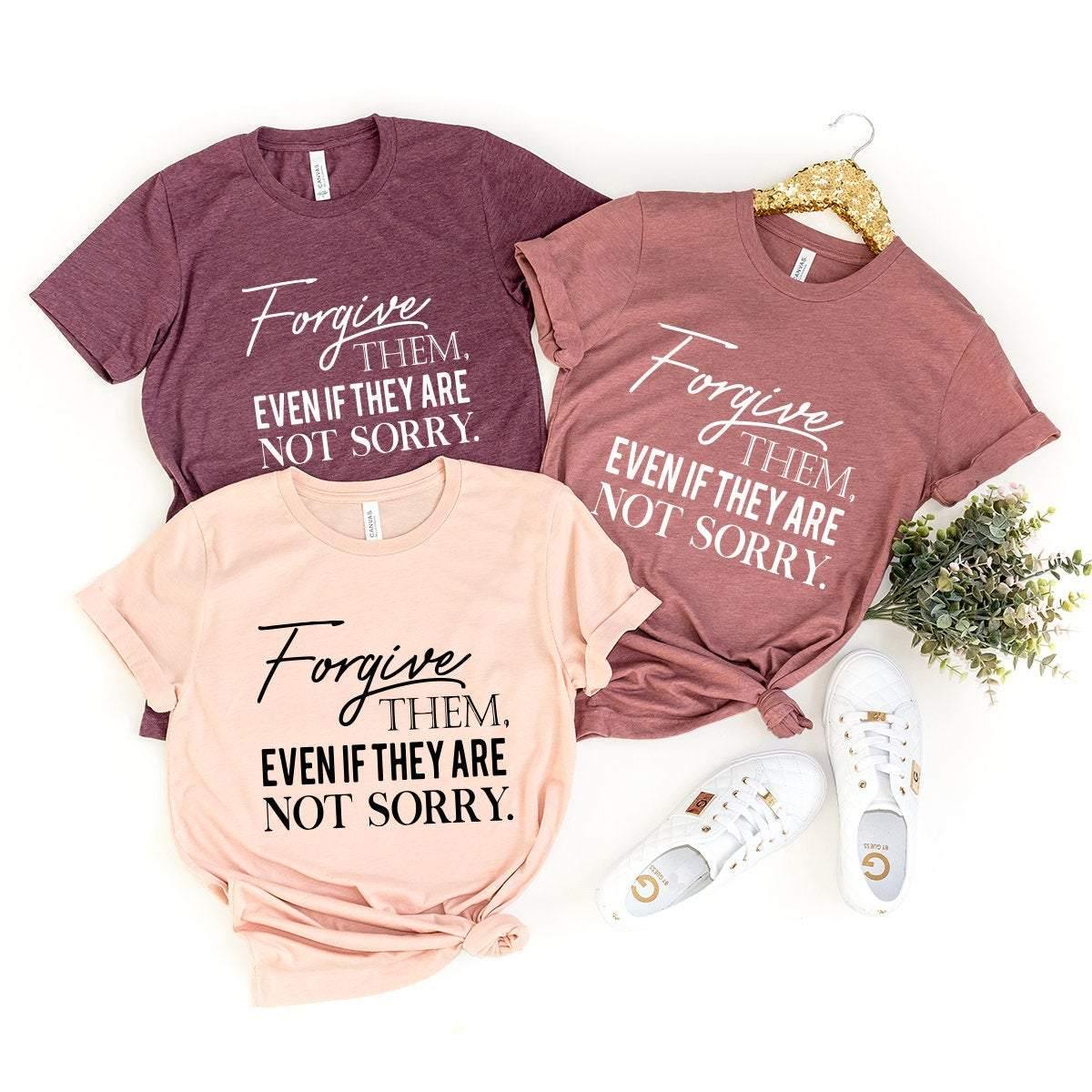 Forgive Them Even If They Are Not Sorry Shirt, Motivational Shirt,Motivation Shirt,Positivity Shirt, Bible Quote Shirt, Jesus, Chirst - Fastdeliverytees.com