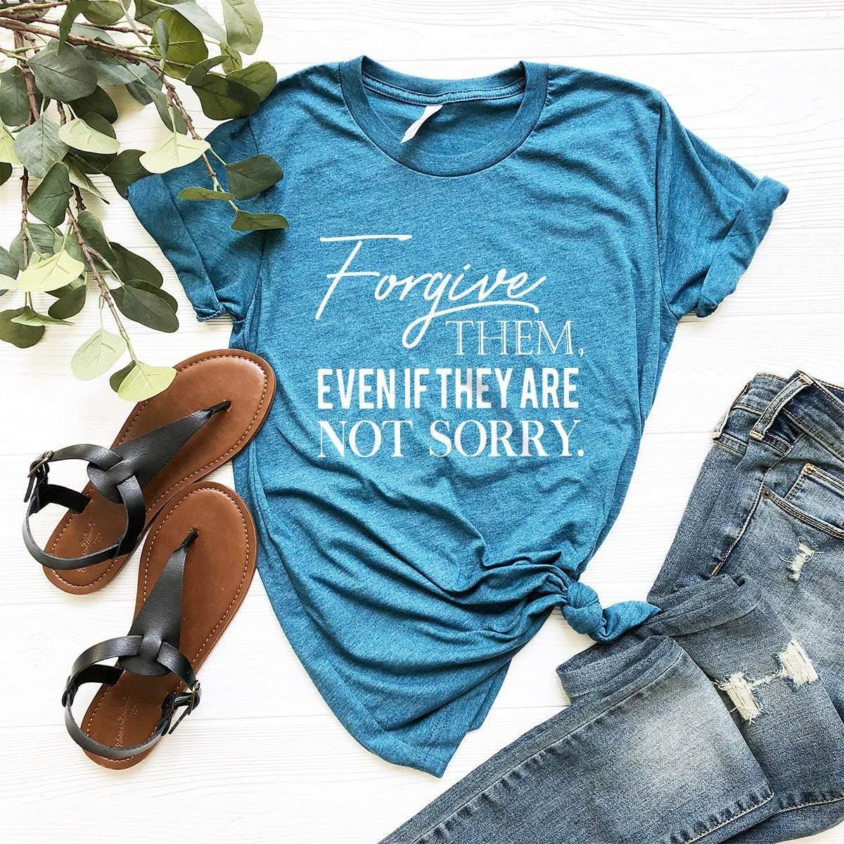 Forgive Them Even If They Are Not Sorry Shirt, Motivational Shirt,Motivation Shirt,Positivity Shirt, Bible Quote Shirt, Jesus, Chirst - Fastdeliverytees.com