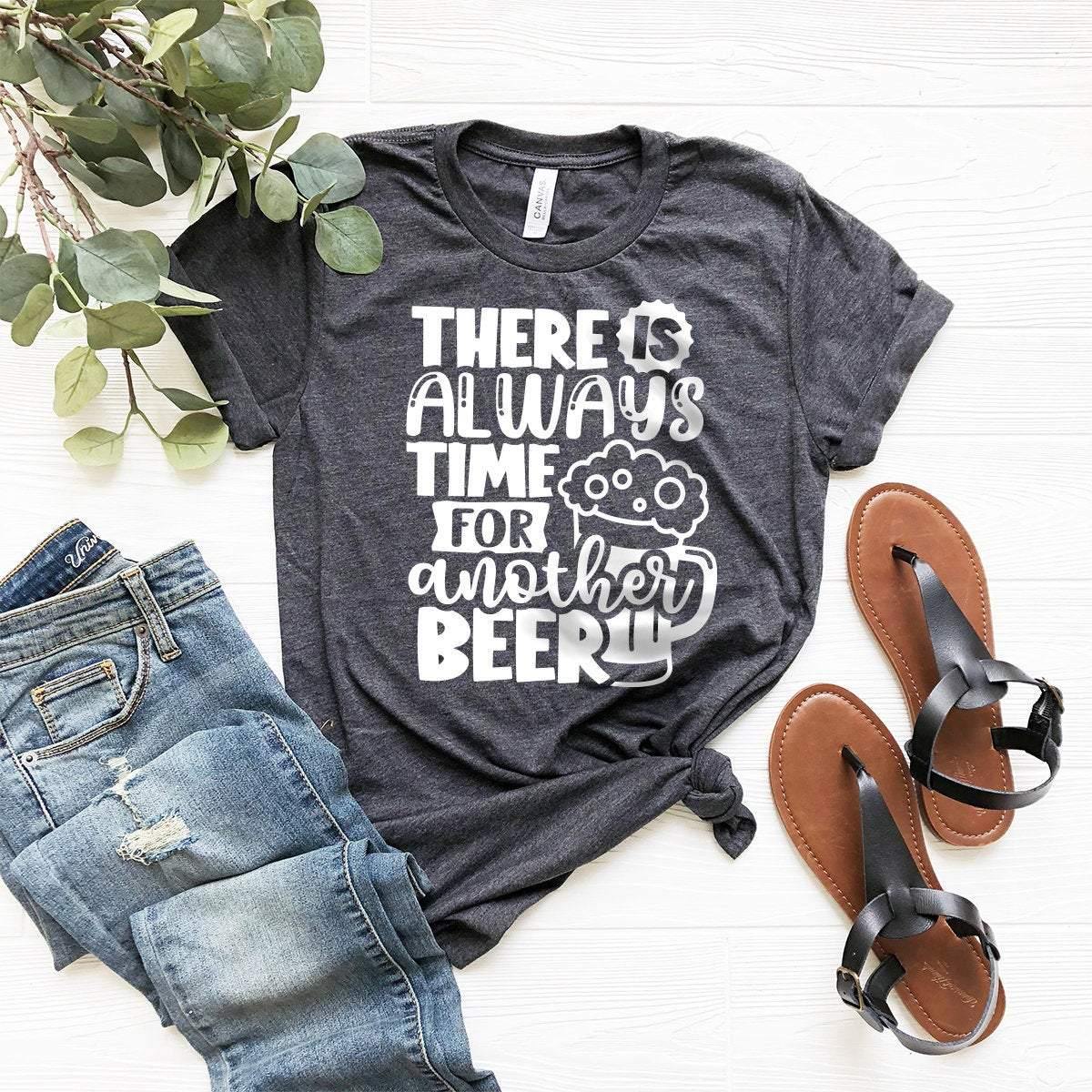 Funny Beer T-Shirt, Gift For Beer Lover, Alcoholic Shirt, Alcohol Shirt, Beer Tshirt, There Is Always Time For Another Beer  Shirt - Fastdeliverytees.com
