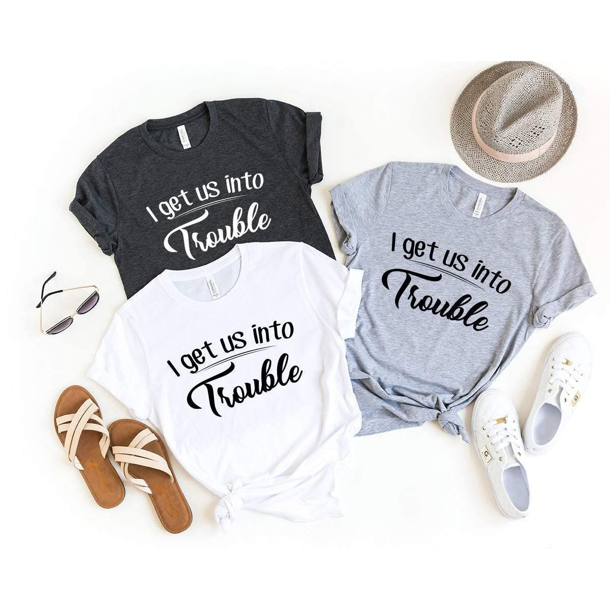 I Get Us Into Trouble Shirt, Best Friend T-Shirt, Best Friend Gift, Bestie Matching Shirt, Bestie Shirts, Gift For Bestie, BFF Tee - Fastdeliverytees.com