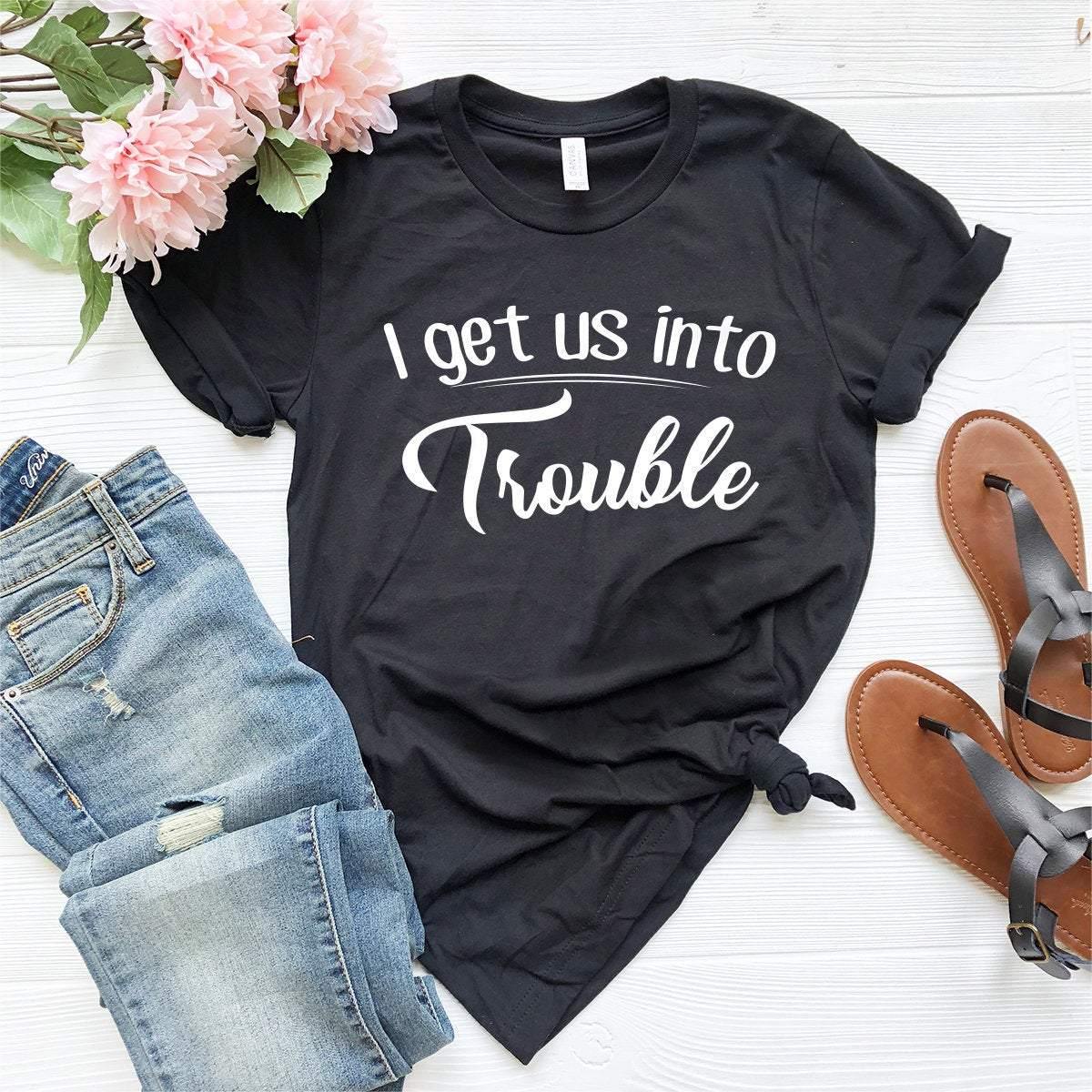 I Get Us Into Trouble Shirt, Best Friend T-Shirt, Best Friend Gift, Bestie Matching Shirt, Bestie Shirts, Gift For Bestie, BFF Tee - Fastdeliverytees.com