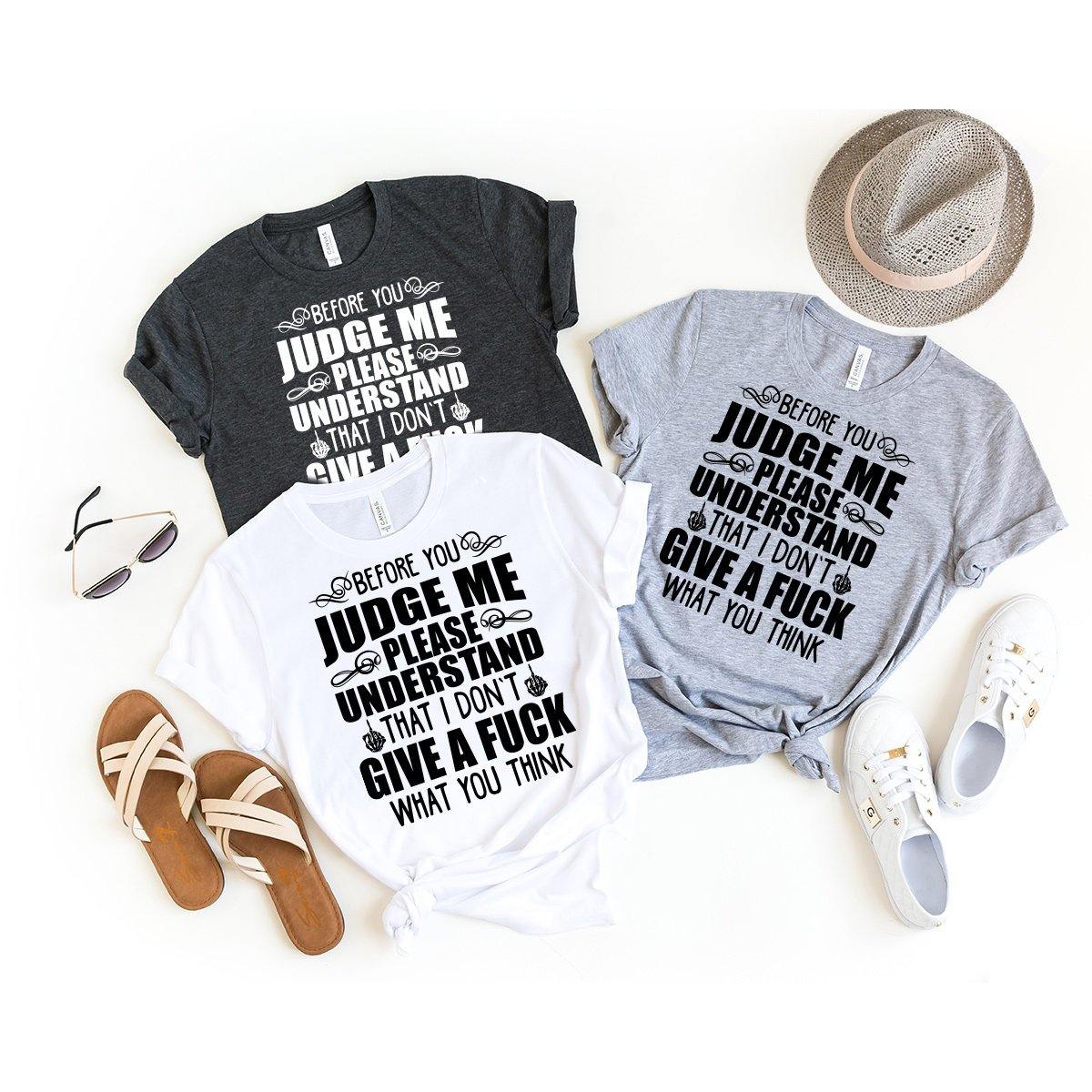 Before You Judge Me Shirt, IDGAF Shirt, Sarcastic Shirt, Don't Judge Me Shirt, Funny Shirt, I Don't Give A Fuck Shirt, Motivational Shirt - Fastdeliverytees.com