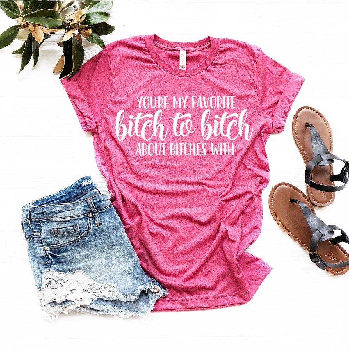 BFF T-Shirt, Besties Shirt, Best Friend Gift, You're My Favorite Bitch To Bitch About Bitches With Shirt, Sorority Sister Shirt, Bestie Gift - Fastdeliverytees.com