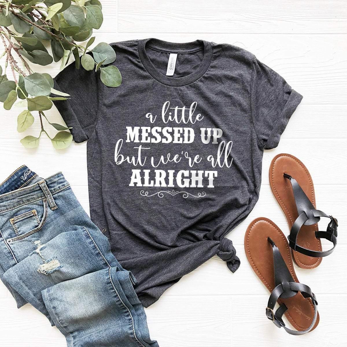 Country Saying Shirt, Country Girl Shirt, Country Music Tee, Country Festival Shirt, Western Shirt, A Little Messed But We're All Alright - Fastdeliverytees.com