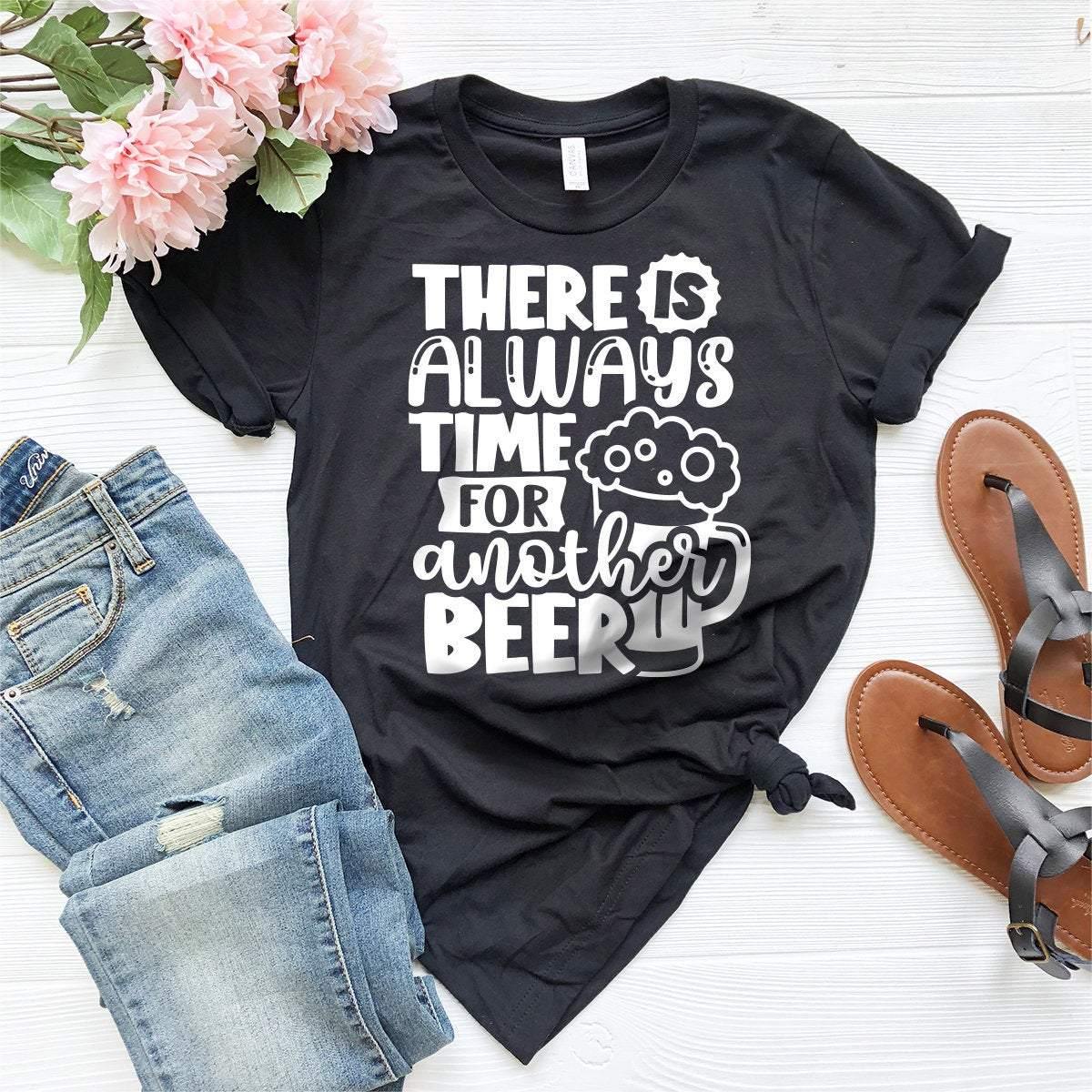 Funny Beer T-Shirt, Gift For Beer Lover, Alcoholic Shirt, Alcohol Shirt, Beer Tshirt, There Is Always Time For Another Beer  Shirt - Fastdeliverytees.com
