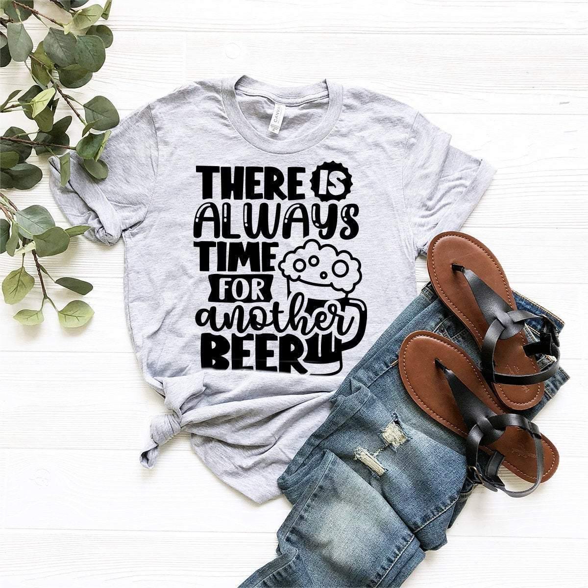 Funny Beer T-Shirt, Gift For Beer Lover, Alcoholic Shirt, Alcohol Shirt, Beer Tshirt, There Is Always Time For Another Beer  Shirt - Fastdeliverytees.com