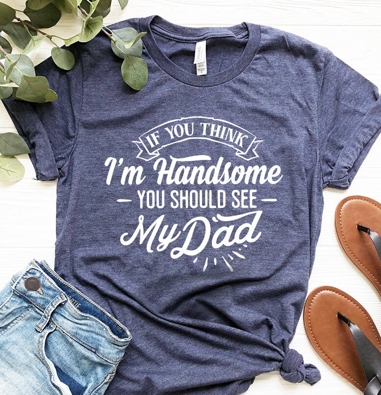 Cool Dad Shirt, Handsome Daddy T Shirt, Best Dad Shirt, Gift For New Dad, Funny Dad Shirt, Fatherhood Shirt, Dad Gift, Papa Shirt, Dad Jokes - Fastdeliverytees.com