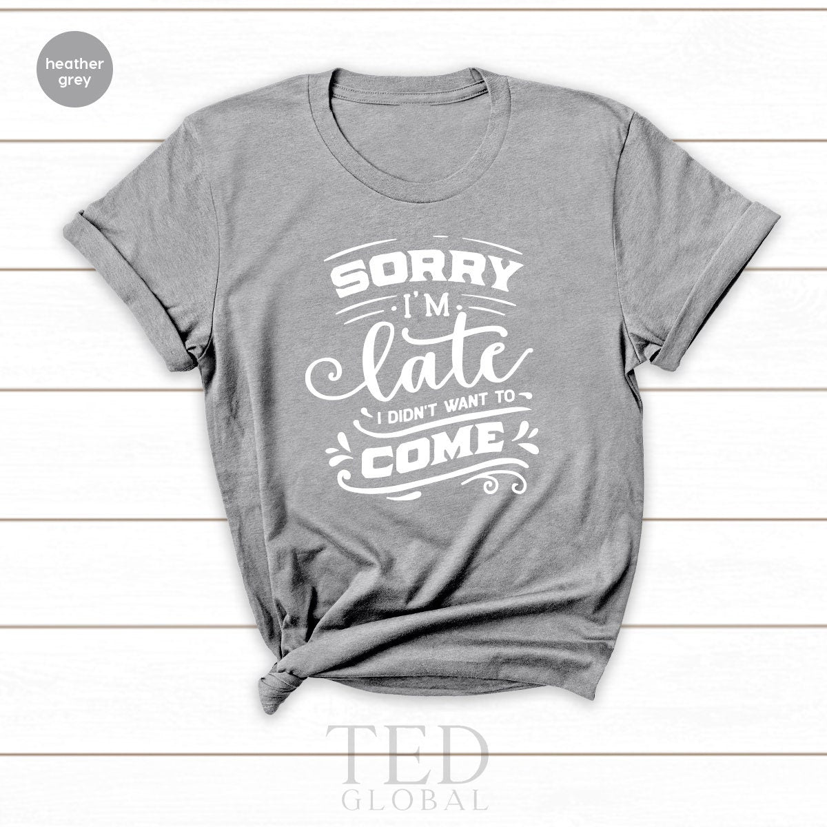 Sorry I'm Late I Didn't Want to Come TShirt, Sorry Not Sorry, Funny Shirt, Cute Sassy Gift, Introvert Shirt, Sarcastic Shirt, Birthday Shirt - Fastdeliverytees.com