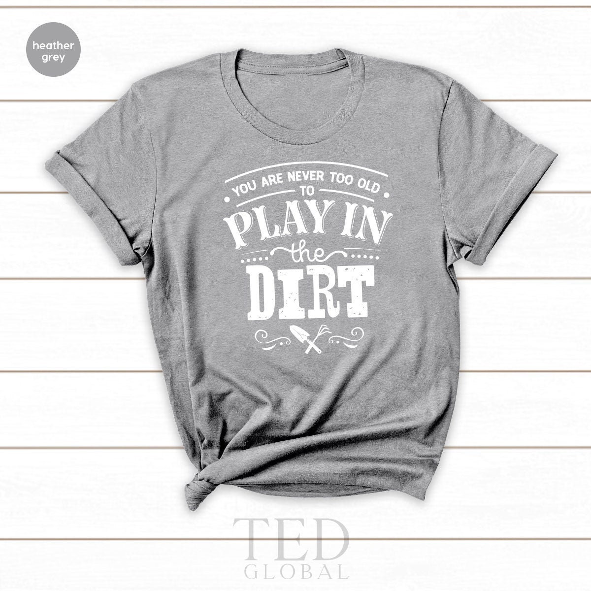 Plant Lover T Shirt, You Are Never Too Old To Play In The Dirt Shirt, Garden Shirt, House Garden Shirt, Indoor Plant Tee, Indoor Planter Tee - Fastdeliverytees.com